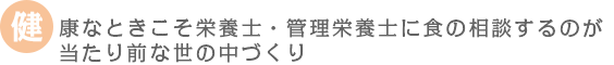 健康なときこそ栄養士・管理栄養士に食の相談するのが当たり前な世の中づくり