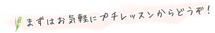 まずはお気軽にプチレッスンからどうぞ！