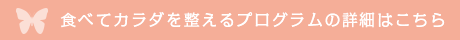 １週間 食べてカラダを整えるプログラムの詳細はこちら